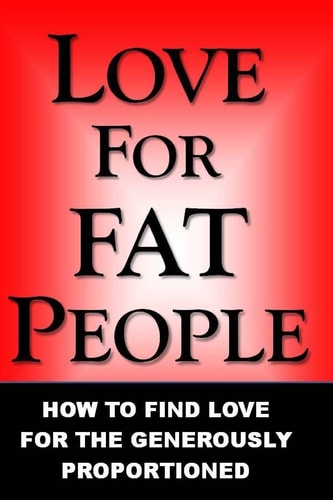 Love For Fat People How to Find Love for the Generously Proportioned