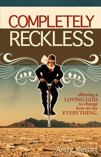 Completely Reckless Allowing a Loving God to Change How We See Everything