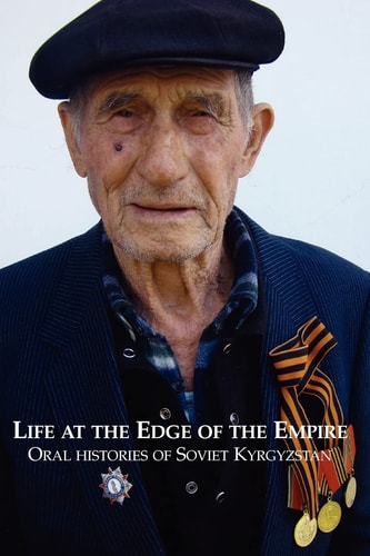 Life at the Edge of the Empire Oral Histories of Soviet Kyrgyzstan