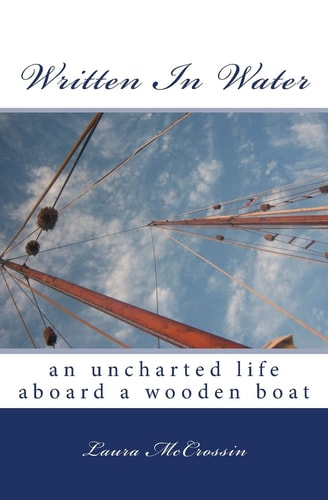 Written in Water An Uncharted Life Aboard a Wooden Boat
