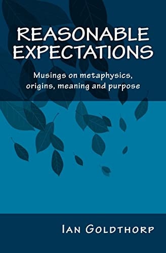Reasonable Expectations Musings on Metaphysics, Origins, Meaning and Purpose