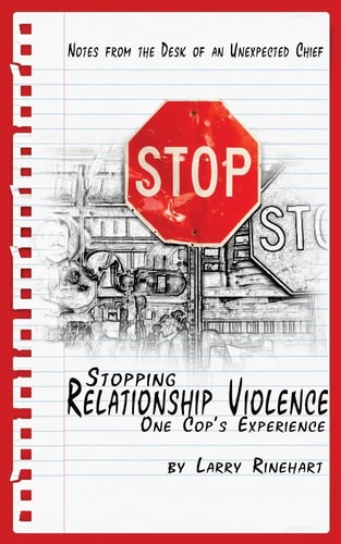 Stopping Relationship Violence - One Cop's Experience Notes from the Desk of an Unexpected Chief