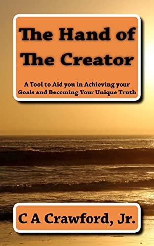 The Hand of the Creator A Tool to Aid You in Achieving Your Goals and Becoming Your Unique Truth