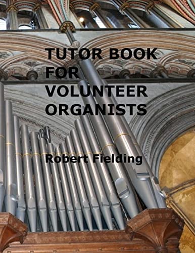 Tutor Book for Volunteer Organists A Guide for Pianists Who Have Volunteered to Play the Organ for Services in Their Church