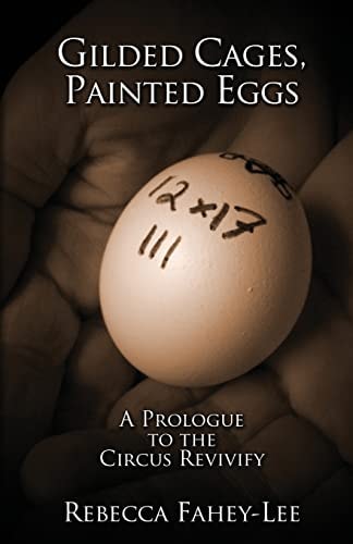 Gilded Cages, Painted Eggs A Prologue to the Circus Revivify