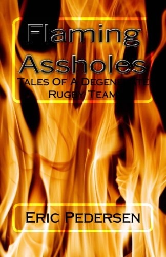 Flaming Assholes Tales of a Degenerate Rugby Team