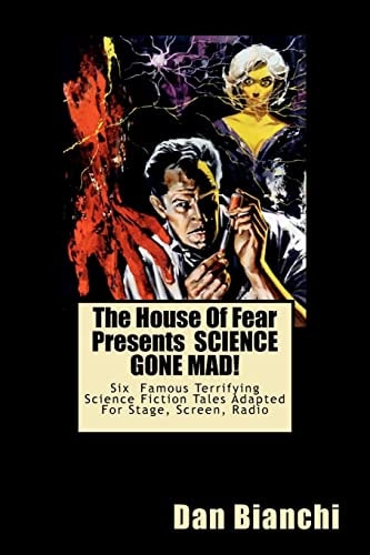 The House Of Fear Presents SCIENCE GONE MAD! Six Terrifying Tales Of Science-Fiction Adapted For Stage, Screen, Radio