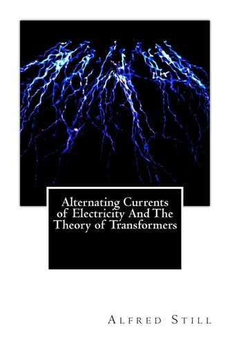 Alternating Currents of Electricity And The Theory of Transformers