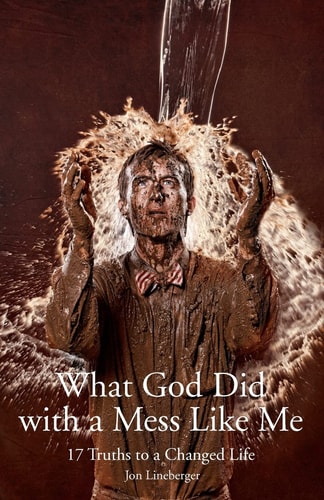 What God Did with a Mess Like Me 17 Truths to a Changed Life