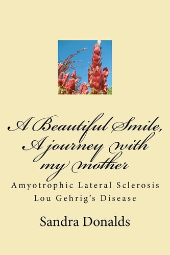 A Beautiful Smile, a Journey with My Mother Amyotrophic Lateral Sclerosis/ Lou Gehrig's Disease