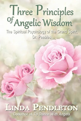 Three Principles of Angelic Wisdom The Spiritual Psychology of the Grand Spirit, Dr. Peebles