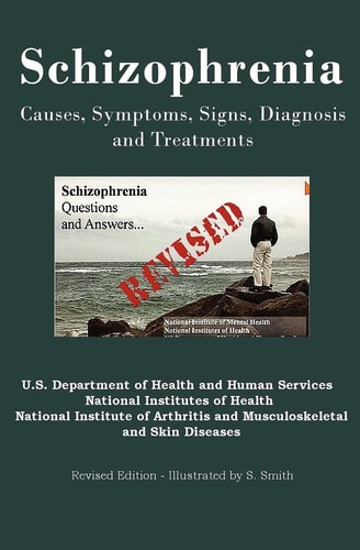 Schizophrenia Causes, Symptoms, Signs, Diagnosis and Treatments - Revised Edition - Illustrated by S. Smith