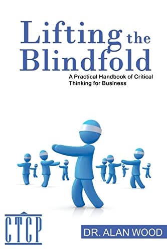 Lifting the Blindfold A Practical Handbook of Critical Thinking for Business