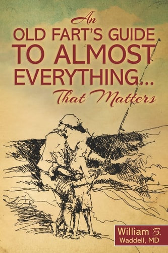 An Old Fart's Guide to Almost Everything... ... . . That Matters