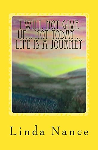 I Will Not Give Up... Not Today... Life Is a Journey