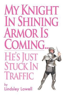 My Knight in Shining Armor Is Coming... He's Just Stuck in Traffic