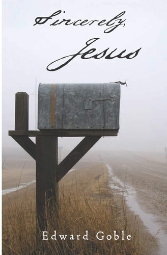 Sincerely, Jesus A Devotional Look at the Letters of Jesus from Revelation Chapters Two and Three.
