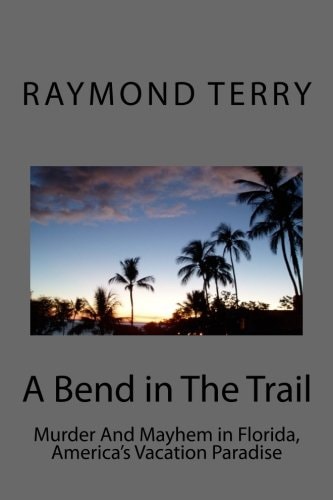 A Bend in The Trail Murder And Mayhem in Florida, America's Vacation Paradise