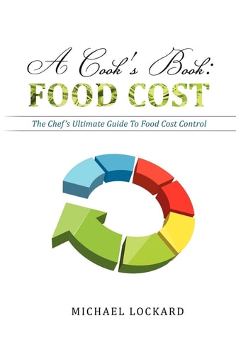 A Cook's Book Food Cost: The Chef's Ultimate Guide To Food Cost Control