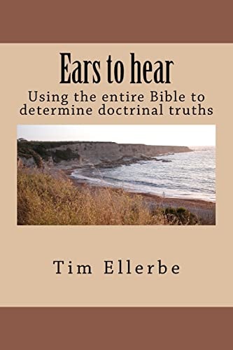 Ears to Hear Using the Entire Bible to Determine Doctrinal Truths