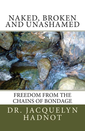 Naked, Broken and Unashamed Freedom from the Chains of Bondage