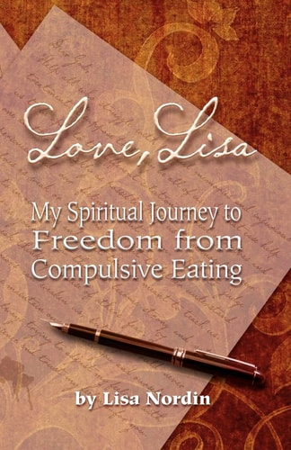 Love, Lisa My Spiritual Journey to Freedom from Compulsive Eating