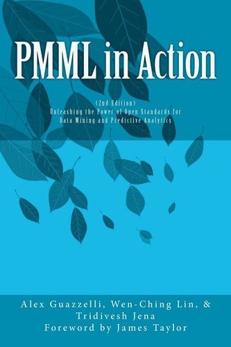 PMML in Action Unleashing the Power of Open Standards for Data Mining and Predictive Analytics