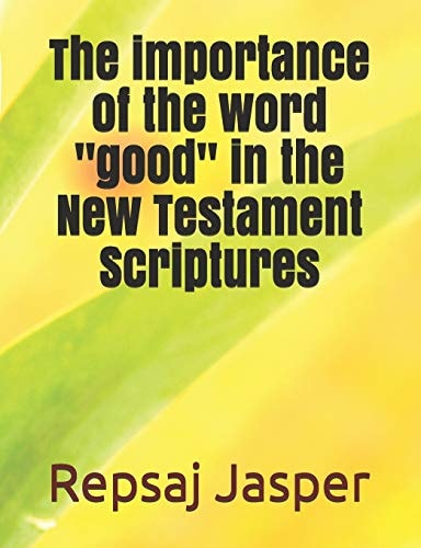The Importance of the Word Good in the New Testament Scriptures