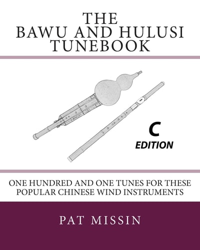The Bawu and Hulusi Tunebook - C Edition One Hundred and One Tunes for These Popular Chinese Wind Instruments