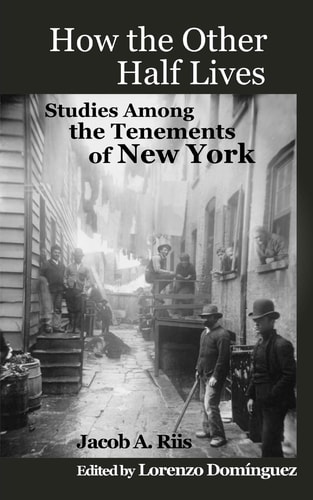 How The Other Half Lives Studies Among the Tenements of New York (with 100+ Endnotes)