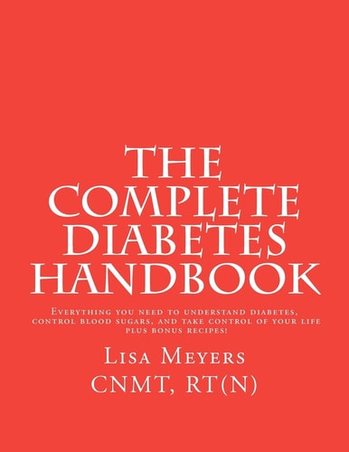 The Complete Diabetes Handbook Everything You Need to Understand Diabetes, Control Blood Sugars, and Take Control of Your Life (plus Bonus Recipes)!