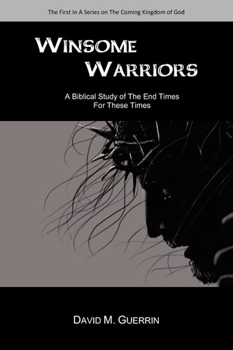 Winsome Warriors A Biblical Study Of The End Times For These Times