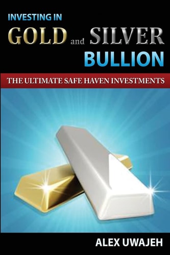 Investing in Gold and Silver Bullion The Ultimate Safe Haven Investments