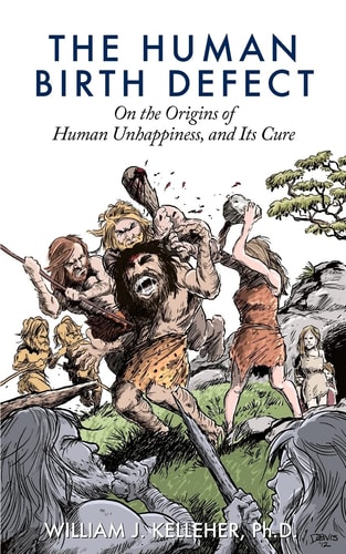 The Human Birth Defect On the Origins of Human Unhappiness, and Its Cure.
