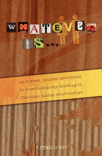 Whatever Is... A Couple's Devotional for Christian Dating in a Secular World
