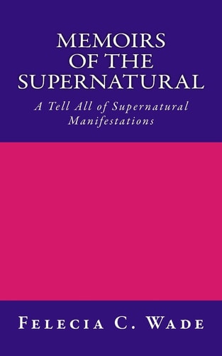 Memiors of the Supernatural A Tell All of Supernatural Manifestations
