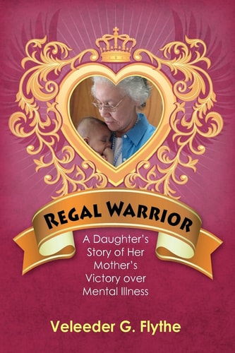 Regal Warrior A Daughter's Story of Her Mother's Victory Over Mental Illness