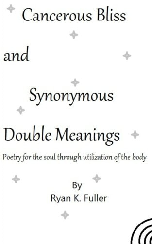 Cancerous Bliss and Synonymous Double Meanings Poetry for the Soul Through Utilization of the Body