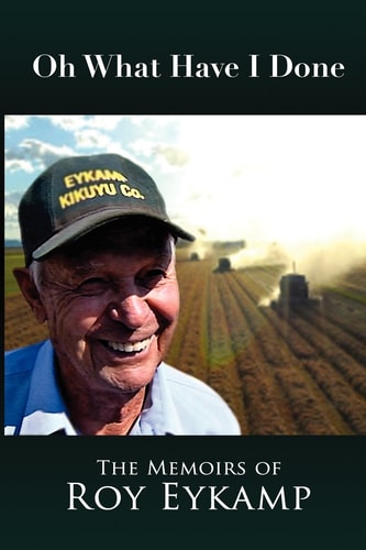 Oh What Have I Done The Memoirs of Roy Eykamp