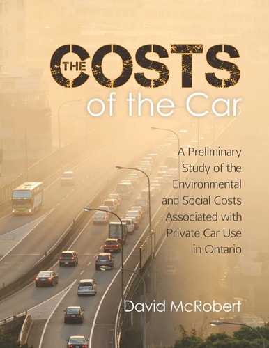The Costs of the Car A Preliminary Study of the Environmental and Social Costs Associated with Private Car Use in Ontario