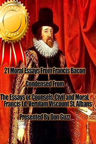 21 Moral Essays From Francis Bacon The Essays Or Counsels, Civil and Moral, of Francis Ld. Verulam Viscount St. Albans