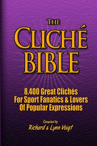 The CLICHÉ BIBLE 8,400 Great Clichés for Sport Fanatics and Lovers of Popular Expressions
