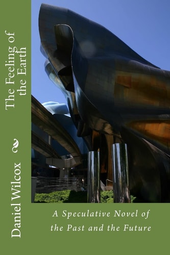 The Feeling of the Earth A Speculative Novel of the Past and the Future