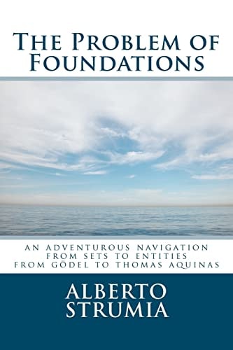 The Problem of Foundations An Adventurous Navigation from Sets to Entities. From Gödel to Thomas Aquinas