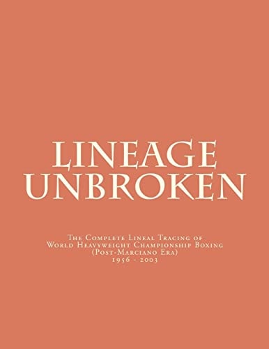 Lineage Unbroken The Complete Lineal Tracing of World Heavyeight Championship Boxing (Post Marciano Era) 1956 - 2003