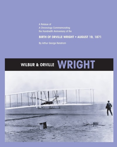 Wilbur and Orville Wright A Reissue of a Chronology Commemorating the Hundredth Anniversary of the Birth of Orville Wright, August 19, 1871