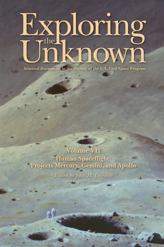 Exploring the Unknown Volume VII: Human Space Flight Projects Mercury, Gemini and Apollo Selected Documents in the History of the U. S. Civil Space Program - NASA History Series