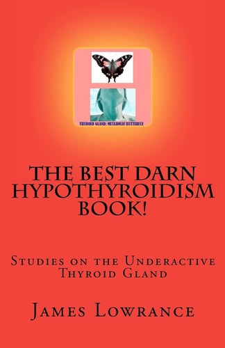 The Best Darn Hypothyroidism Book! Studies on the Underactive Thyroid Gland