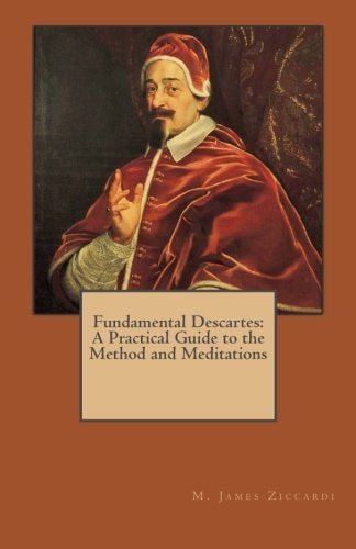Fundamental Descartes A Practical Guide to the Method and Meditations