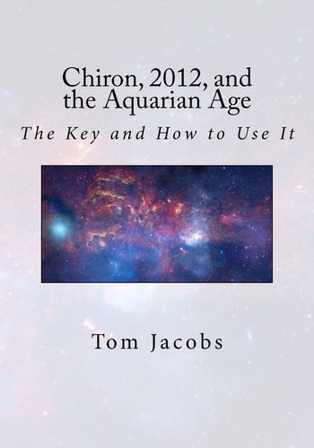 Chiron, 2012, and the Aquarian Age The Key and How to Use It